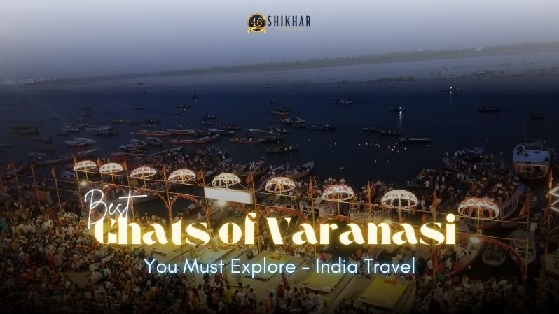 Best Ghats of Varanasi You Must Explore – India Travel